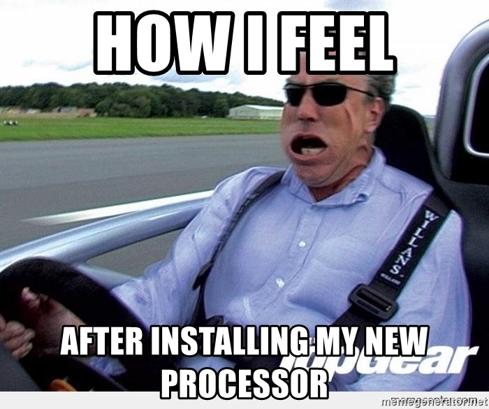 how-i-feel-after-installing-my-new-processor.jpg